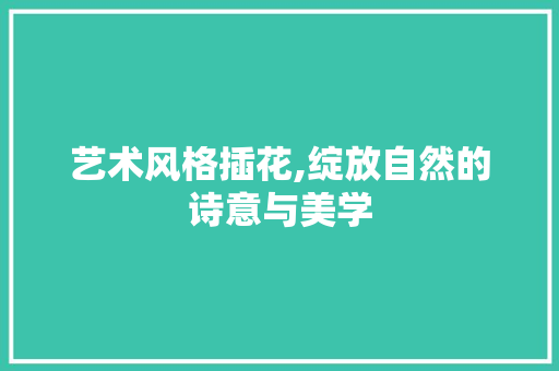 艺术风格插花,绽放自然的诗意与美学 蔬菜育苗