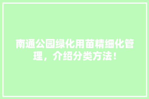 南通公园绿化用苗精细化管理，介绍分类方法！