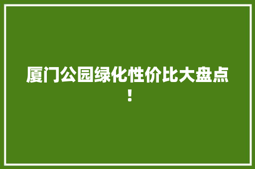 厦门公园绿化性价比大盘点！