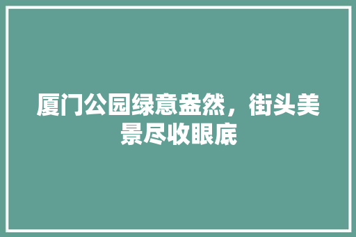 厦门公园绿意盎然，街头美景尽收眼底 水果育苗