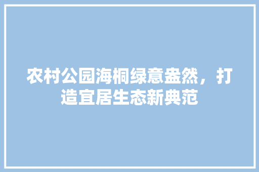 农村公园海桐绿意盎然，打造宜居生态新典范