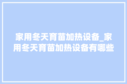 家用冬天育苗加热设备_家用冬天育苗加热设备有哪些