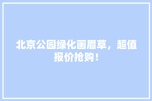 北京公园绿化画眉草，超值报价抢购！