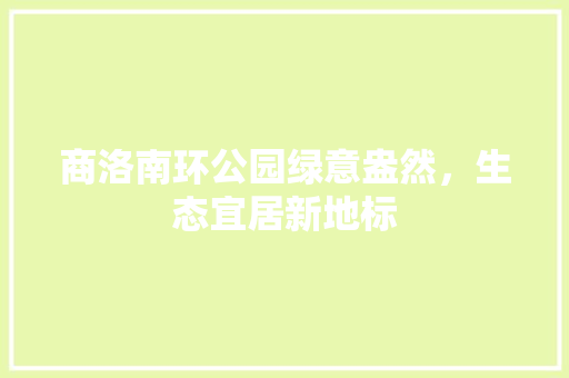 商洛南环公园绿意盎然，生态宜居新地标