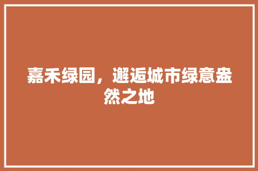 嘉禾绿园，邂逅城市绿意盎然之地