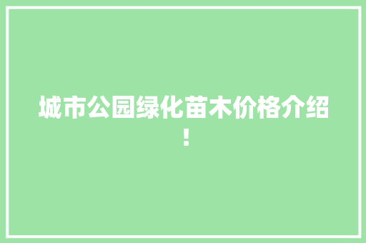城市公园绿化苗木价格介绍！