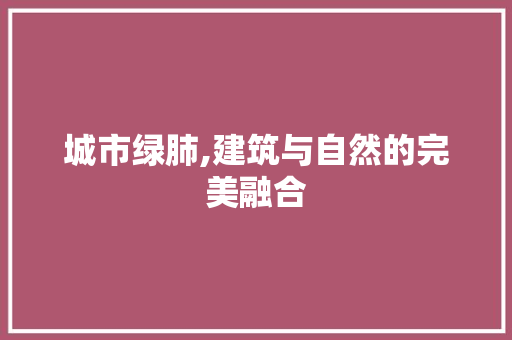 城市绿肺,建筑与自然的完美融合
