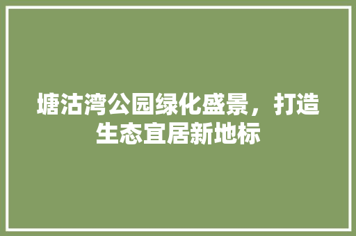塘沽湾公园绿化盛景，打造生态宜居新地标