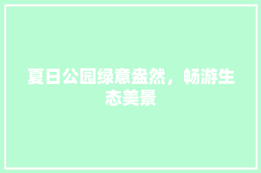 夏日公园绿意盎然，畅游生态美景