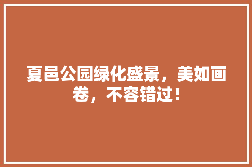 夏邑公园绿化盛景，美如画卷，不容错过！