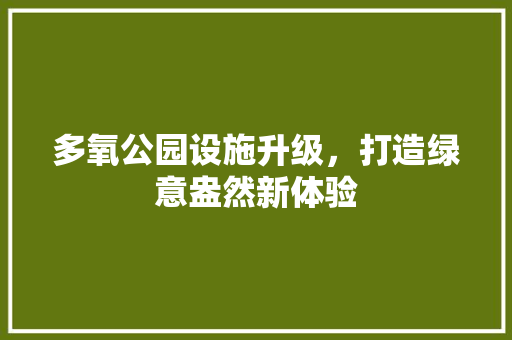 多氧公园设施升级，打造绿意盎然新体验