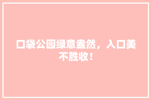 口袋公园绿意盎然，入口美不胜收！