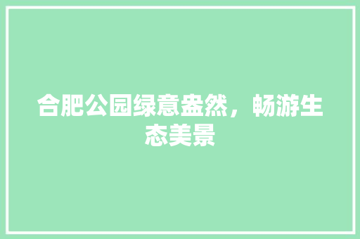 合肥公园绿意盎然，畅游生态美景 蔬菜育苗