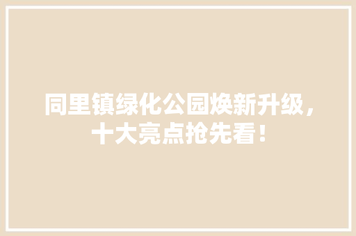 同里镇绿化公园焕新升级，十大亮点抢先看！