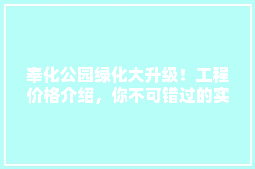 奉化公园绿化大升级！工程价格介绍，你不可错过的实惠惊喜！