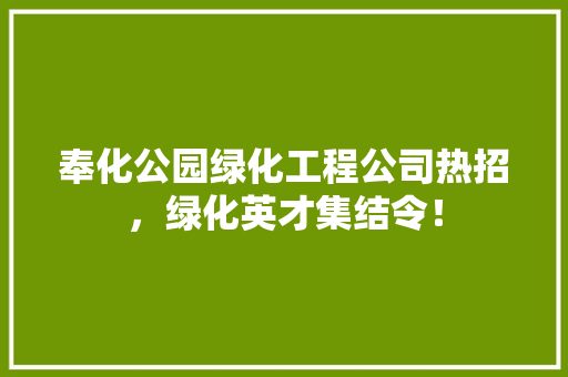奉化公园绿化工程公司热招，绿化英才集结令！