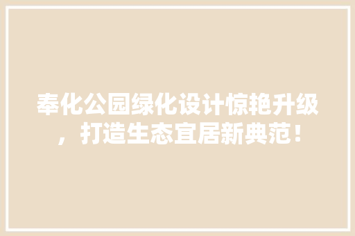 奉化公园绿化设计惊艳升级，打造生态宜居新典范！