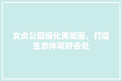 女贞公园绿化美如画，打造生态休闲好去处