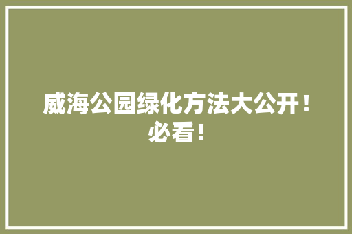 威海公园绿化方法大公开！必看！
