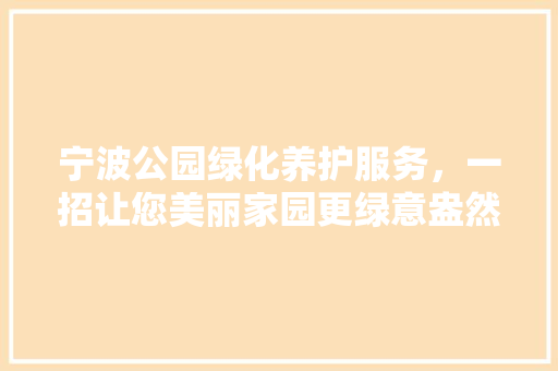 宁波公园绿化养护服务，一招让您美丽家园更绿意盎然！