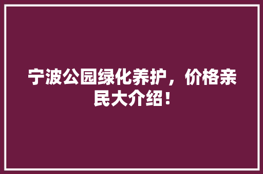 宁波公园绿化养护，价格亲民大介绍！