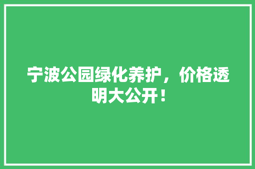 宁波公园绿化养护，价格透明大公开！