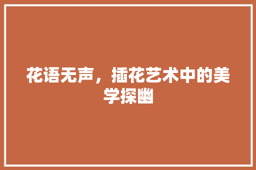 花语无声，插花艺术中的美学探幽 花卉育苗