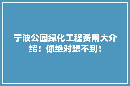 宁波公园绿化工程费用大介绍！你绝对想不到！