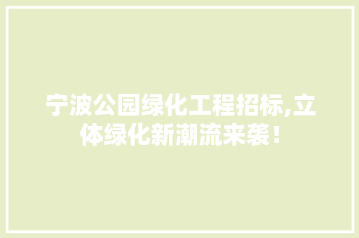 宁波公园绿化工程招标,立体绿化新潮流来袭！