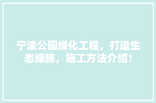 宁波公园绿化工程，打造生态绿肺，施工方法介绍！