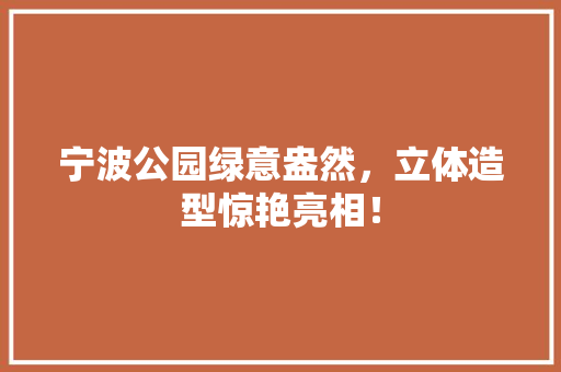 宁波公园绿意盎然，立体造型惊艳亮相！