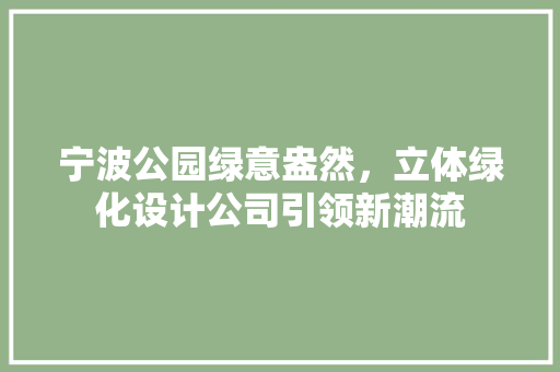 宁波公园绿意盎然，立体绿化设计公司引领新潮流