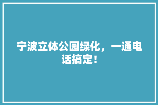 宁波立体公园绿化，一通电话搞定！
