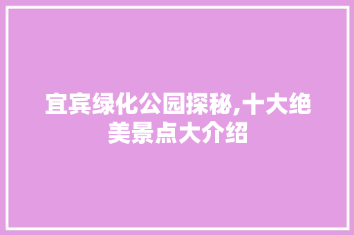 宜宾绿化公园探秘,十大绝美景点大介绍