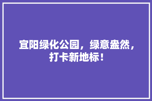 宜阳绿化公园，绿意盎然，打卡新地标！