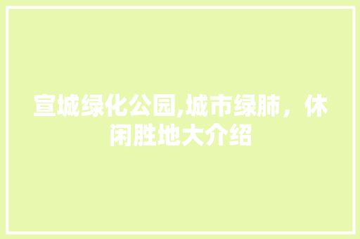 宣城绿化公园,城市绿肺，休闲胜地大介绍