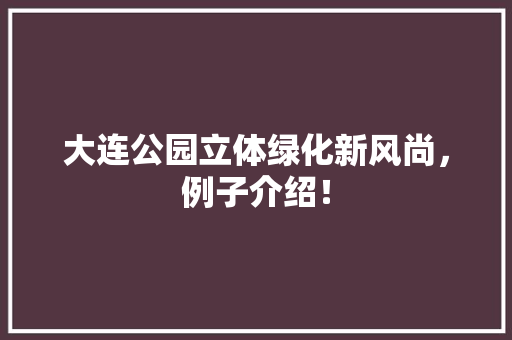 大连公园立体绿化新风尚，例子介绍！