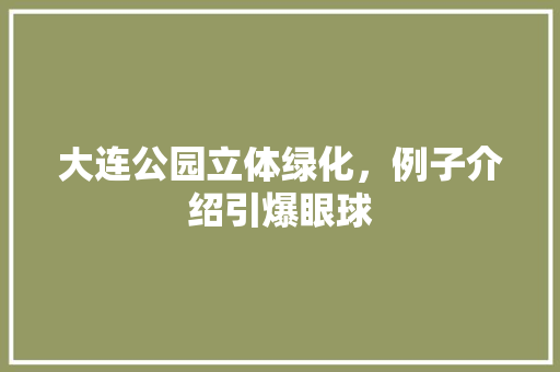 大连公园立体绿化，例子介绍引爆眼球