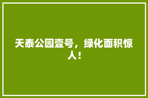 天泰公园壹号，绿化面积惊人！