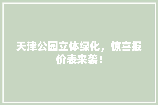 天津公园立体绿化，惊喜报价表来袭！