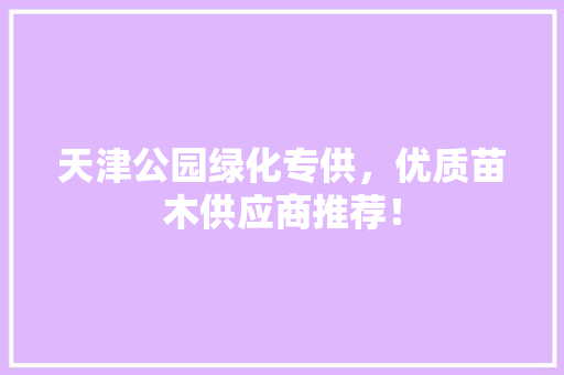 天津公园绿化专供，优质苗木供应商推荐！