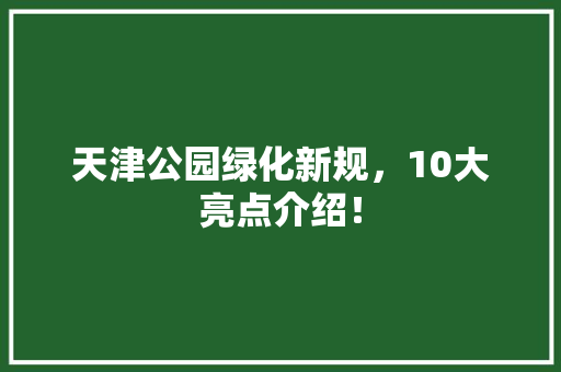 天津公园绿化新规，10大亮点介绍！