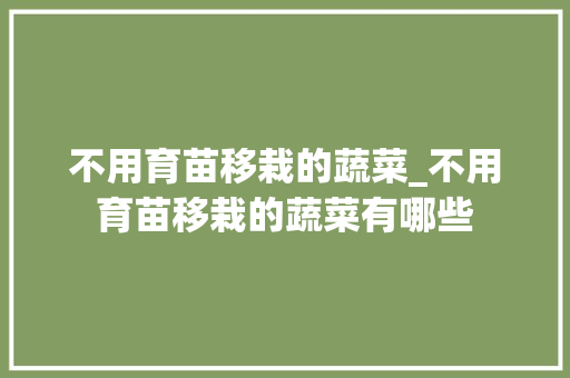 不用育苗移栽的蔬菜_不用育苗移栽的蔬菜有哪些