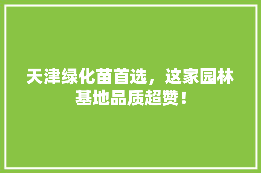 天津绿化苗首选，这家园林基地品质超赞！