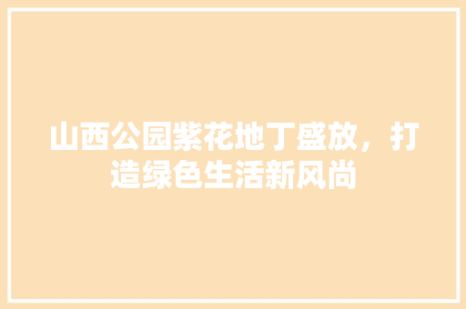 山西公园紫花地丁盛放，打造绿色生活新风尚