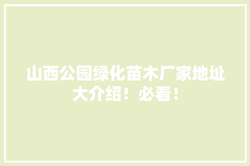山西公园绿化苗木厂家地址大介绍！必看！