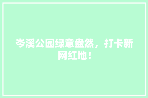 岑溪公园绿意盎然，打卡新网红地！