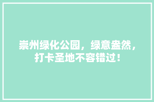 崇州绿化公园，绿意盎然，打卡圣地不容错过！