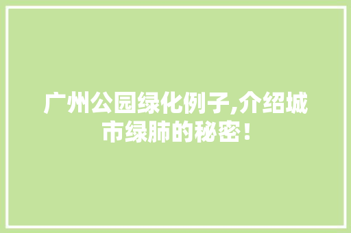 广州公园绿化例子,介绍城市绿肺的秘密！