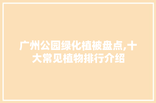 广州公园绿化植被盘点,十大常见植物排行介绍